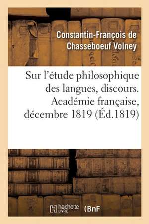 Sur l'Étude Philosophique Des Langues, Discours. Académie Française, Décembre 1819 de Constantin-François de Volney de Chasseboeuf