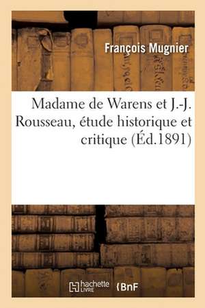 Madame de Warens Et J.-J. Rousseau, Étude Historique Et Critique de François Mugnier