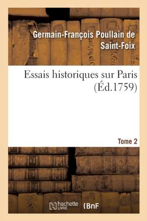 Essais Historiques Sur Paris. Tome 2 de Germain-François Poullain De Saint-Foix