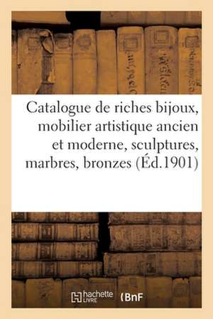 Catalogue de Riches Bijoux, Mobilier Artistique Ancien Et Moderne, Sculptures, Marbres: Bronzes de Maîtres de Arthur Bloche