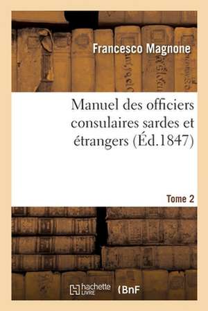 Manuel Des Officiers Consulaires Sardes Et Étrangers. Tome 2 de Francesco Magnone