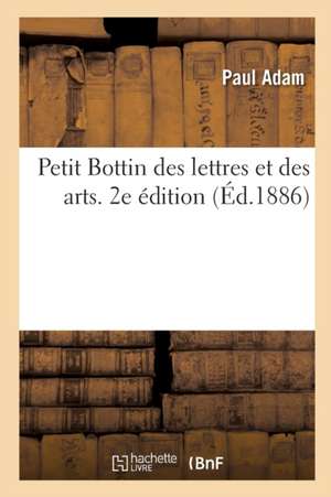 Petit Bottin Des Lettres Et Des Arts. 2e Édition de Paul Adam