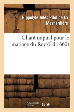 Chant Nuptial Pour Le Mariage Du Roy de Hippolyte Jules Pilet de la Mesnardière