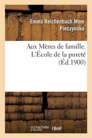 Aux Mères de Famille. l'École de la Pureté de Emma Reichenbach Mme Pieczynska