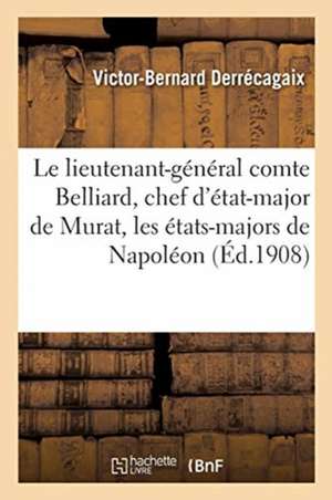 Le Lieutenant-Général Comte Belliard, Chef d'État-Major de Murat, Les États-Majors de Napoléon de Victor-Bernard Derrécagaix