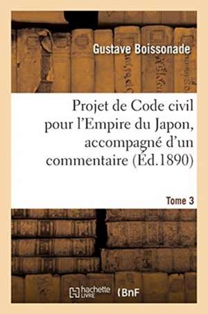 Projet de Code civil pour l'Empire du Japon, accompagné d'un commentaire. Tome 3 de Boissonade-G