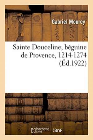 Sainte Douceline, Béguine de Provence, 1214-1274 de Gabriel Mourey