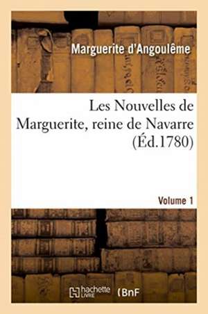 Les Nouvelles de Marguerite, Reine de Navarre. Volume 1 de Marguerite De Navarre