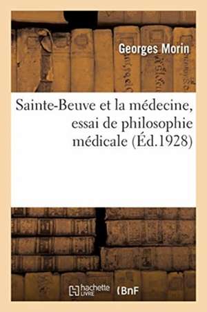 Sainte-Beuve Et La Médecine, Essai de Philosophie Médicale de Georges Morin