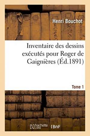 Inventaire Des Dessins Exécutés Pour Roger de Gaignières. Tome 1 de Henri Bouchot