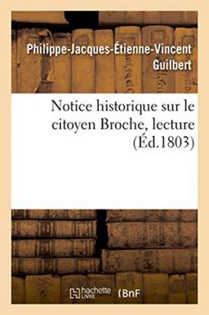 Notice Historique Sur Le Citoyen Broche, Lecture de Guilbert-P J E V