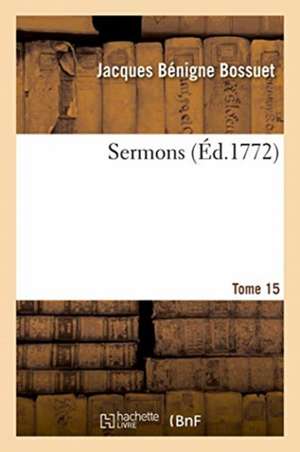 Sermons. Tome 15 de Jacques Bénigne Bossuet