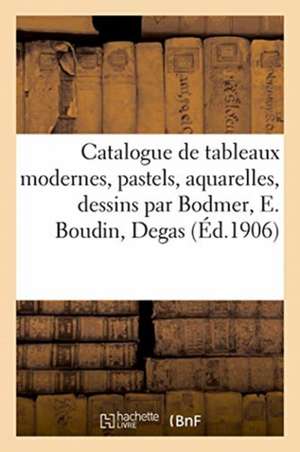 Catalogue de Tableaux Modernes, Pastels, Aquarelles, Dessins Par Bodmer, E. Boudin, Degas de Collectif