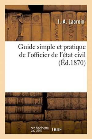 Guide Simple Et Pratique de l'Officier de l'État Civil de Lacroix-J a