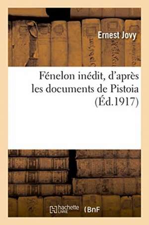 Fénelon Inédit, d'Après Les Documents de Pistoia de Jovy-E