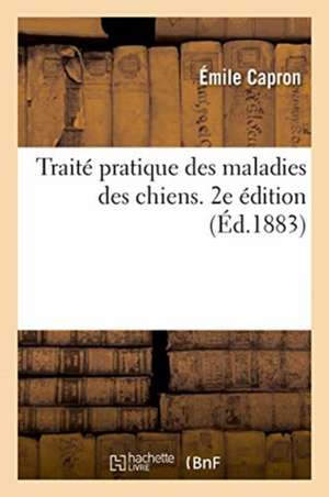 Traité Pratique Des Maladies Des Chiens. 2e Édition de Capron-E