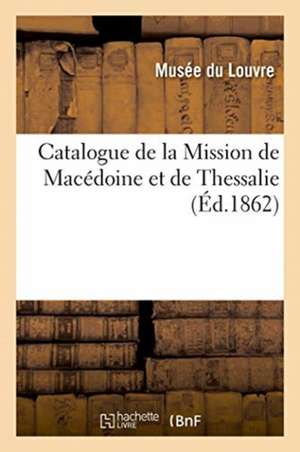 Catalogue de la Mission de Macédoine Et de Thessalie de Musee Du Louvre