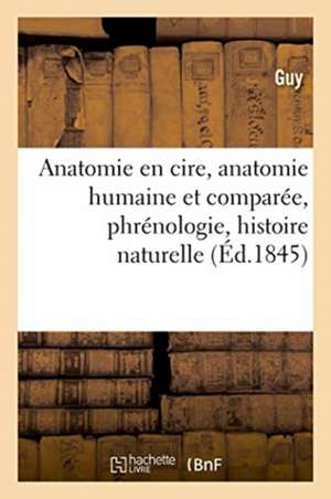 Anatomie En Cire, Anatomie Humaine Et Comparée, Phrénologie, Histoire Naturelle de Guy