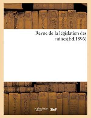 Revue de la Législation Des Mines(éd.1896) de Sans Auteur