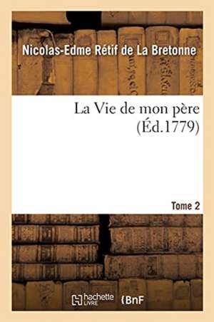 La Vie de Mon Père. Tome 2 de Nicolas-Edme Rétif de la Bretonne