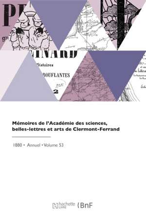 Mémoires de l'Académie des sciences, belles-lettres et arts de Clermont-Ferrand de Academie Des Sciences