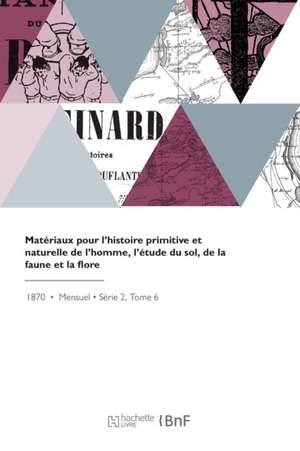 Matériaux Pour l'Histoire Primitive Et Naturelle de l'Homme, l'Étude Du Sol, de la Faune Et La Flore de Eugène Trutat