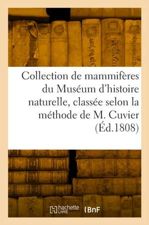 Collection de Mammifères Du Muséum d'Histoire Naturelle, Classée Suivant La Méthode de M. Cuvier de Nicolas Huet