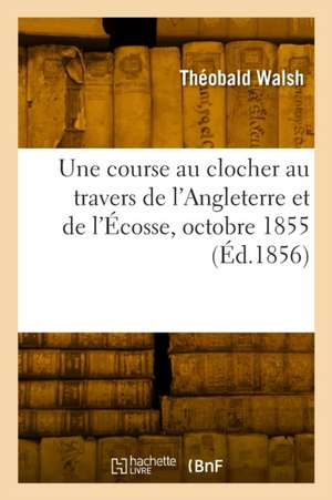 Une course au clocher au travers de l'Angleterre et de l'Écosse, octobre 1855 de Théobald Walsh