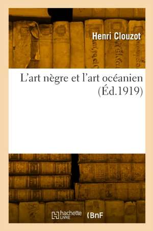 L'art nègre et l'art océanien de Henri Clouzot