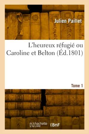 L'heureux réfugié ou Caroline et Belton. Tome 1 de Julien Paillet