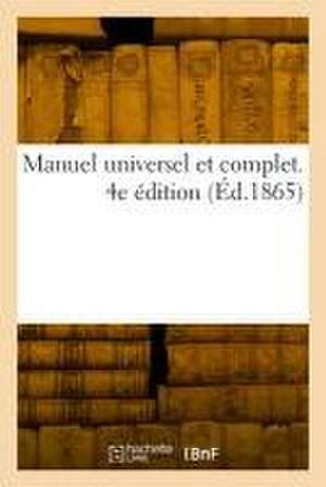 Manuel universel et complet. 4e édition de Collectif