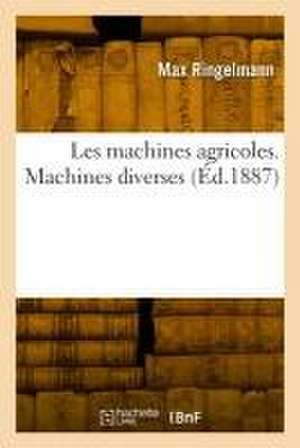 Les machines agricoles. Machines diverses de Max Ringelmann