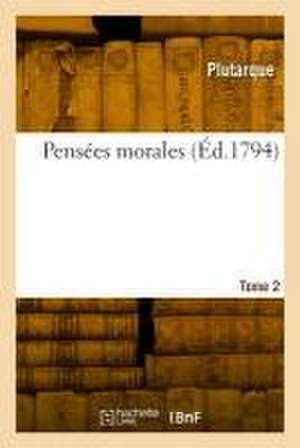 Pensées morales. Tome 2 de Plutarque