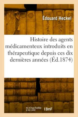 Histoire Médicale Et Pharmaceutique Des Principaux Agents Médicamenteux de Édouard Heckel