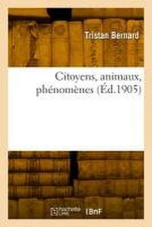 Citoyens, animaux, phénomènes de Tristan Bernard