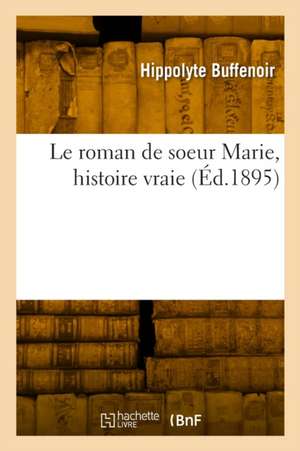 Le Roman de Soeur Marie, Histoire Vraie de Hippolyte Buffenoir