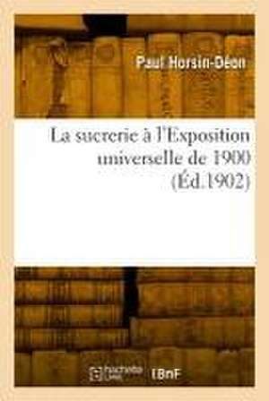 La sucrerie à l'Exposition universelle de 1900 de Paul Horsin-Déon