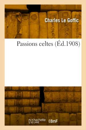 Passions celtes de Charles Le Goffic