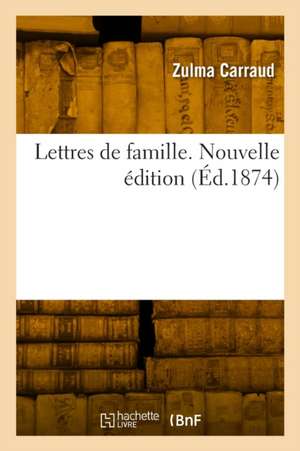 Lettres de famille. Nouvelle édition de Zulma Carraud