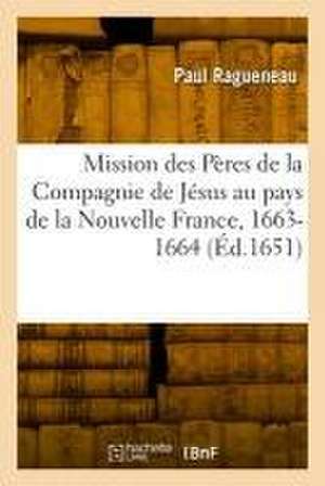 Relation de ce qui s'est passé en la mission des Pères de la Compagnie de Jésus de Paul Ragueneau