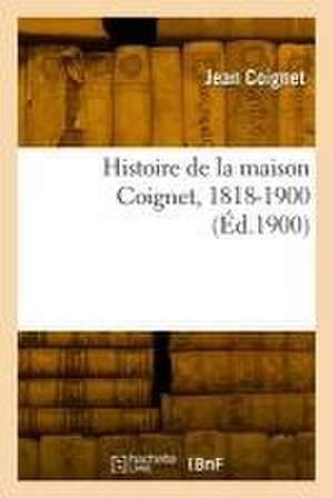 Histoire de la Maison Coignet, 1818-1900 de Jean Coignet