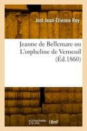 Jeanne de Bellemare ou L'orpheline de Verneuil de Just-Jean-Étienne Roy