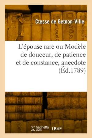 L'épouse rare ou Modèle de douceur, de patience et de constance, anecdote de Comtesse de Getnon-Ville