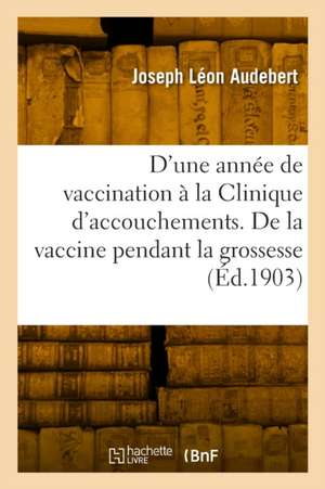 Résultats d'une année de vaccination à la Clinique d'accouchements de Joseph Léon Audebert