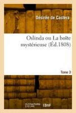 Oslinda ou La boîte mystérieuse. Tome 3 de Désirée de Castéra