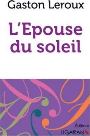 L'Epouse du soleil de Gaston Leroux