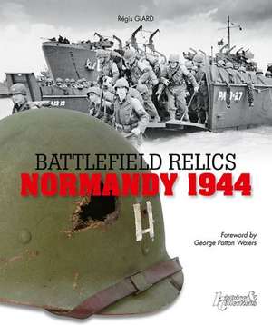 Battlefield Relics: Normandy 1944 de R Giard