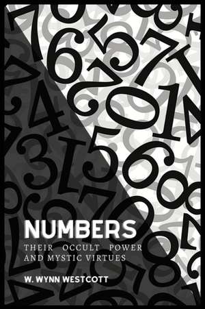 NUMBERS, Their Occult Power And Mystic Virtues de W. Wynn Westcott