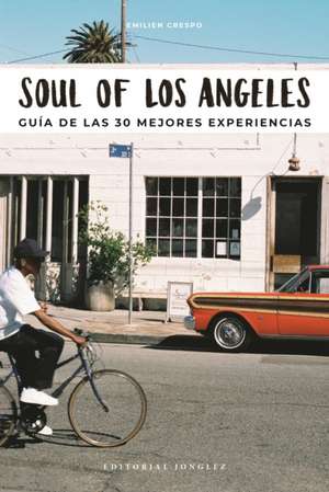 Soul of Los Angeles (Spanish): Guía de Las 30 Mejores Experiencias de Emilien Crespo