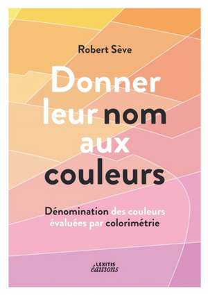 Donner leur nom aux couleurs Dénomination des couleurs évaluées par colorimétrie de Robert Sève